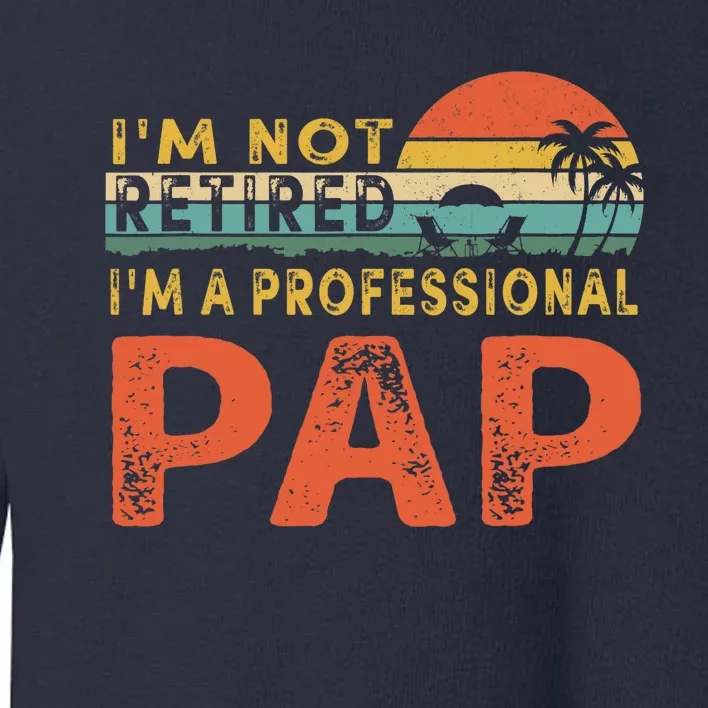 I'm Not Retired A Professional Pap Father's Day Toddler Sweatshirt