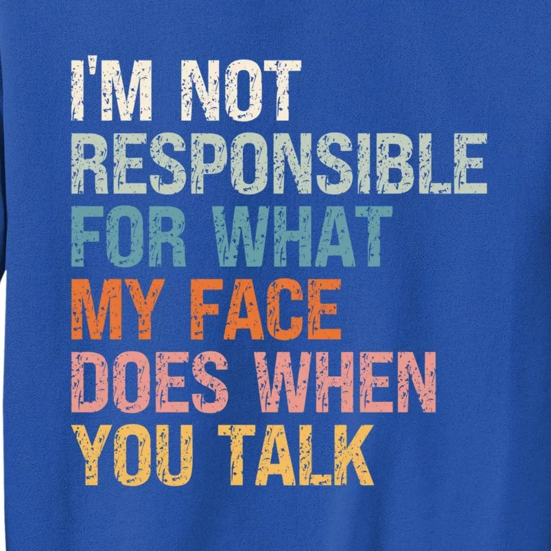 I'm Not Responsible For What My Face Does When You Talk Meaningful Gift Sweatshirt