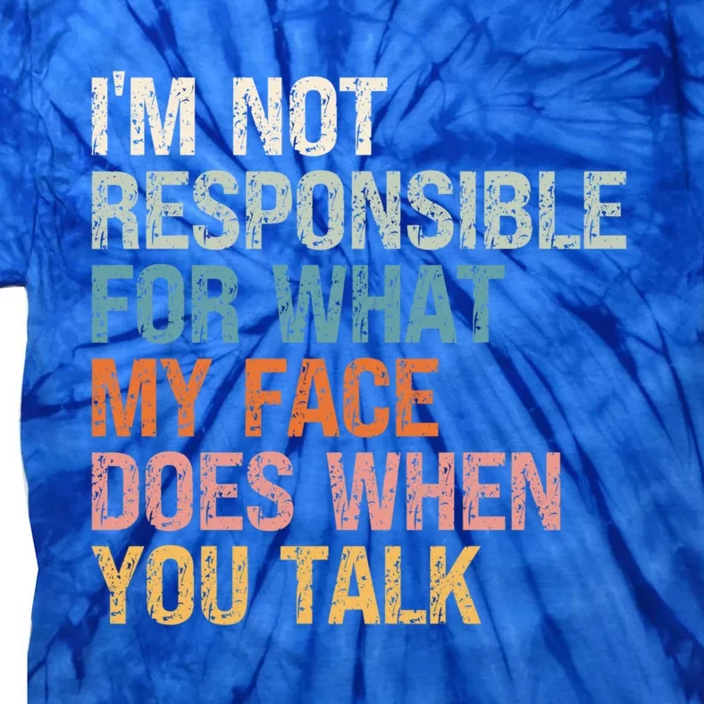 I'm Not Responsible For What My Face Does When You Talk Meaningful Gift Tie-Dye T-Shirt