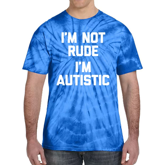 IM Not Rude (IM Autistic) Funny Autism Awareness Autistic Gift Tie-Dye T-Shirt