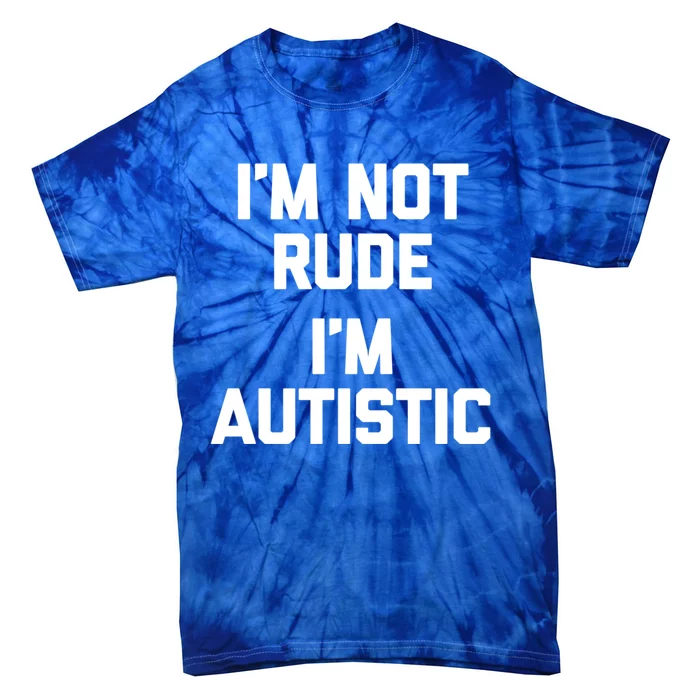 IM Not Rude (IM Autistic) Funny Autism Awareness Autistic Gift Tie-Dye T-Shirt