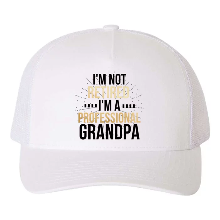 Im Not Retired Im A Professional Grandpa Grandfather Gift Yupoong Adult 5-Panel Trucker Hat