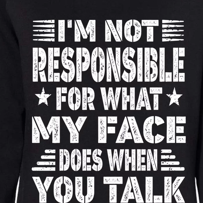 I'm Not Responsible For What My Face Does When You Talk Gift Womens California Wash Sweatshirt