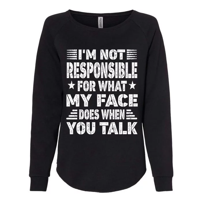 I'm Not Responsible For What My Face Does When You Talk Gift Womens California Wash Sweatshirt