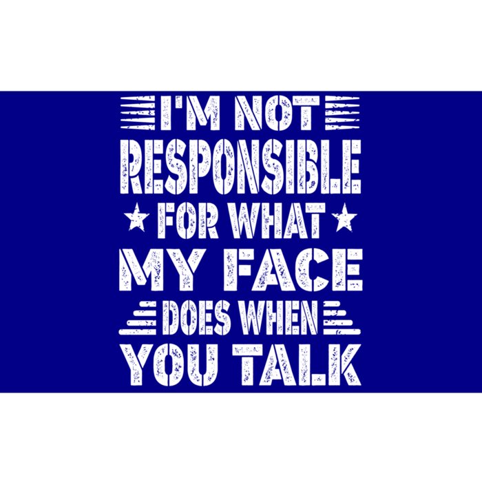 I'm Not Responsible For What My Face Does When You Talk Gift Bumper Sticker