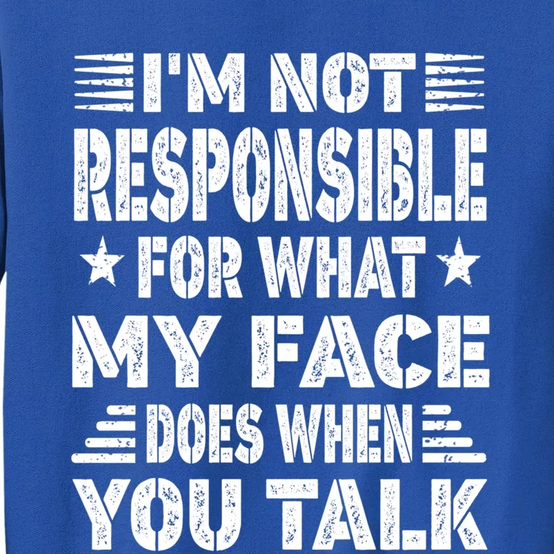 I'm Not Responsible For What My Face Does When You Talk Gift Tall Sweatshirt