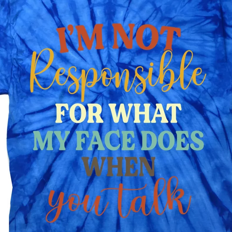 I'm Not Responsible For What My Face Does When You Talk Gift Tie-Dye T-Shirt