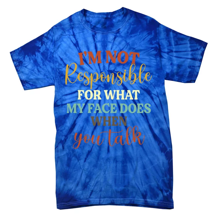 I'm Not Responsible For What My Face Does When You Talk Gift Tie-Dye T-Shirt