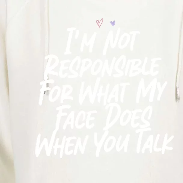 I'm Not Responsible For What My Face Does When You Talk Gift Womens Funnel Neck Pullover Hood