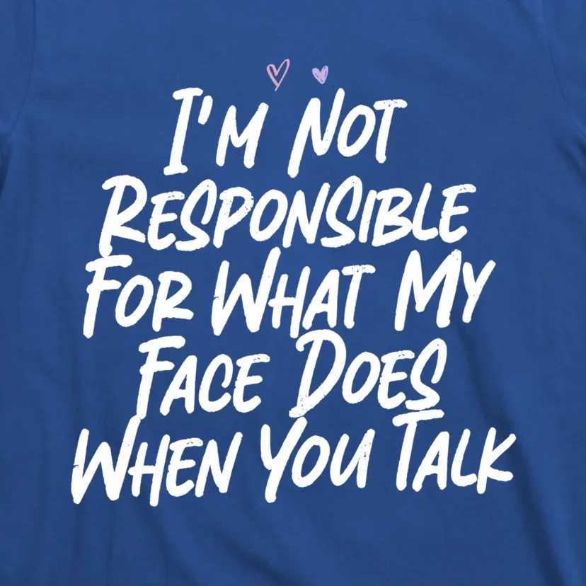 I'm Not Responsible For What My Face Does When You Talk Gift T-Shirt