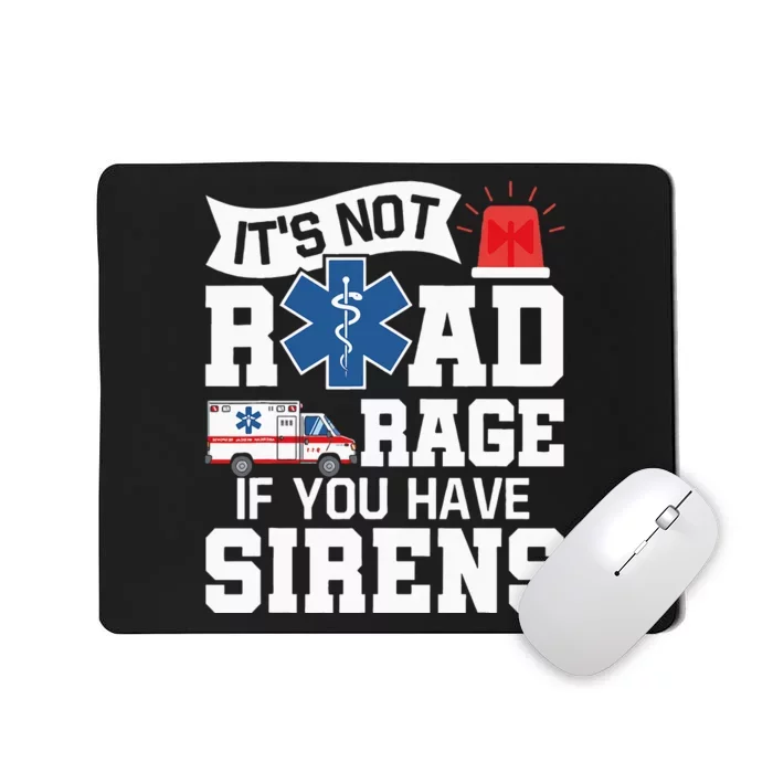 Its Not Road Rage If You Have Sirens EMT EMS Paramedic Mousepad