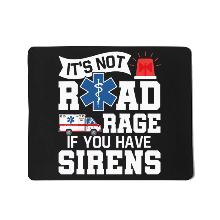 Its Not Road Rage If You Have Sirens EMT EMS Paramedic Mousepad