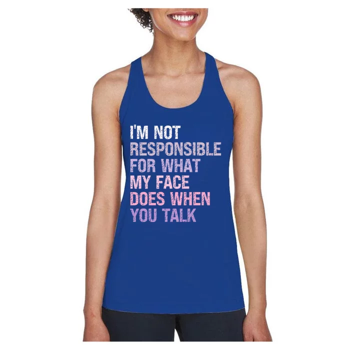 I'm Not Responsible For What My Face Does When You Talk Meaningful Gift Women's Racerback Tank