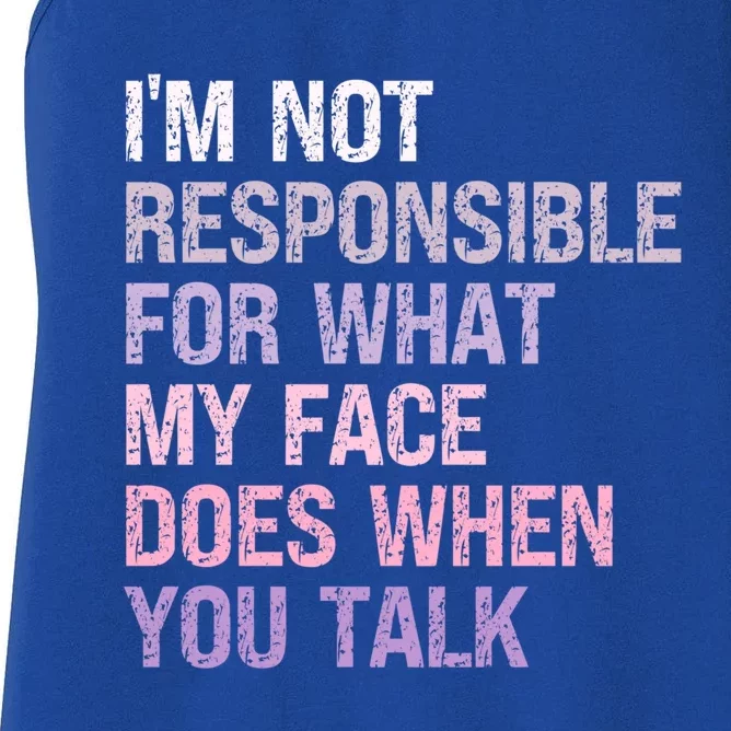 I'm Not Responsible For What My Face Does When You Talk Meaningful Gift Women's Racerback Tank