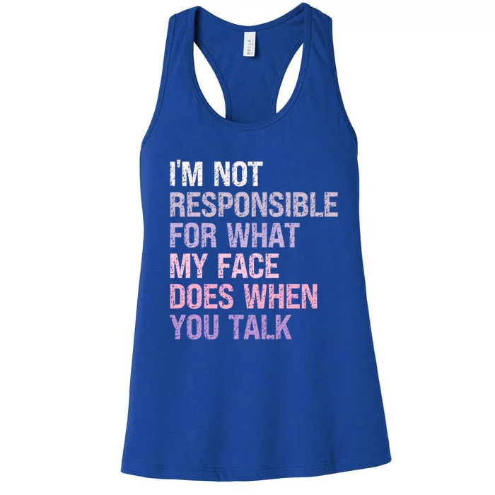 I'm Not Responsible For What My Face Does When You Talk Meaningful Gift Women's Racerback Tank