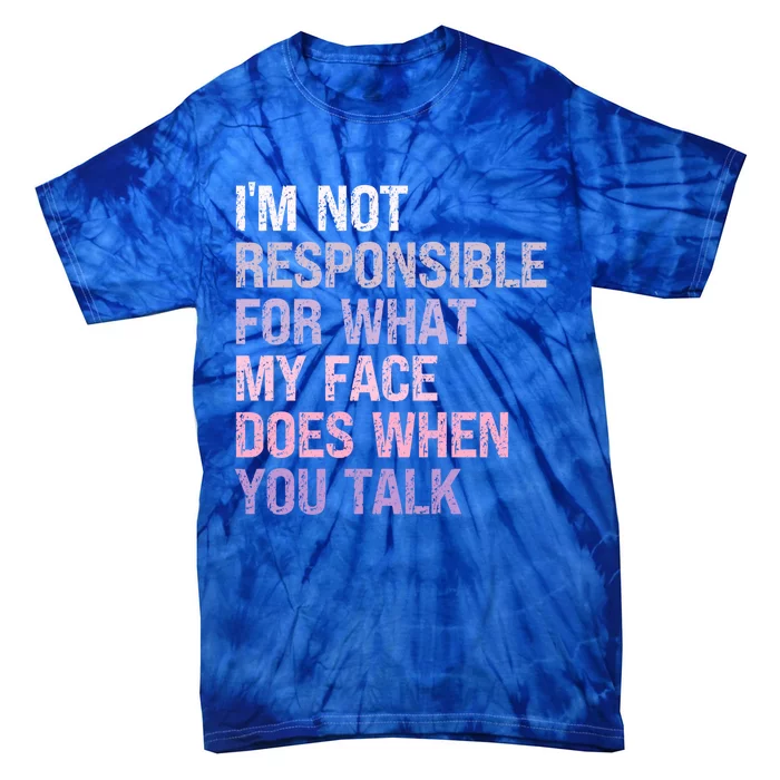 I'm Not Responsible For What My Face Does When You Talk Meaningful Gift Tie-Dye T-Shirt