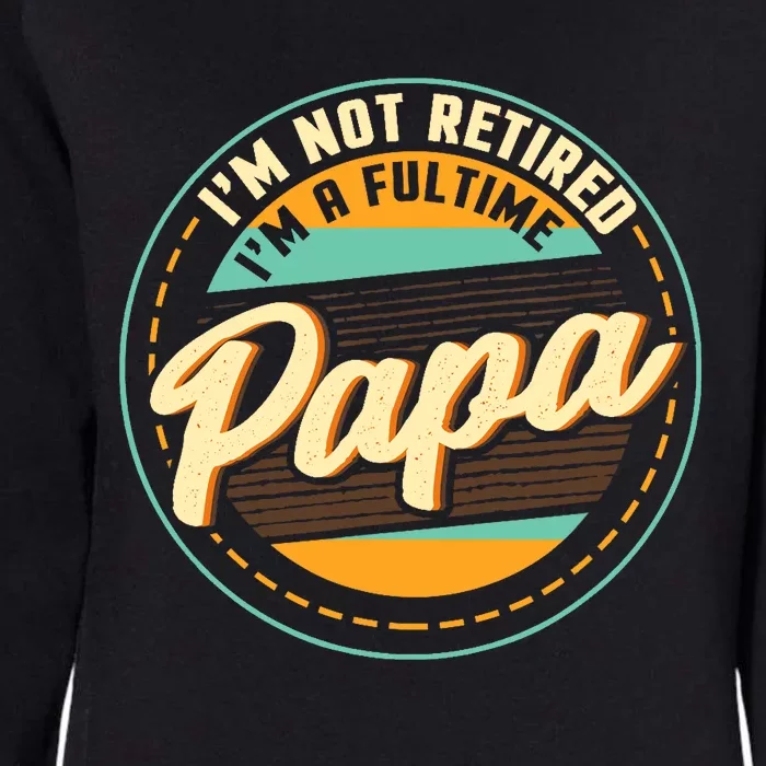 Im Not Retired Im A Full Time Papa Grandfather Grandpa Womens California Wash Sweatshirt