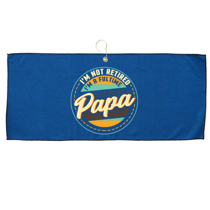 Im Not Retired Im A Full Time Papa Grandfather Grandpa Large Microfiber Waffle Golf Towel