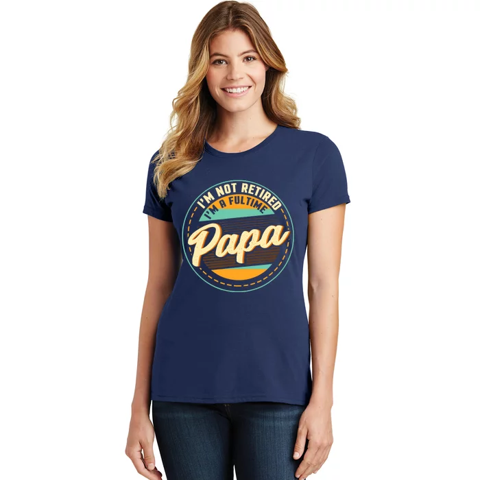 Im Not Retired Im A Full Time Papa Grandfather Grandpa Women's T-Shirt