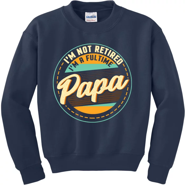 Im Not Retired Im A Full Time Papa Grandfather Grandpa Kids Sweatshirt