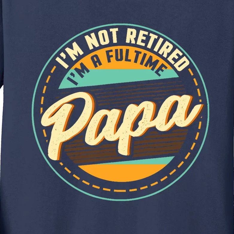 Im Not Retired Im A Full Time Papa Grandfather Grandpa Kids Long Sleeve Shirt