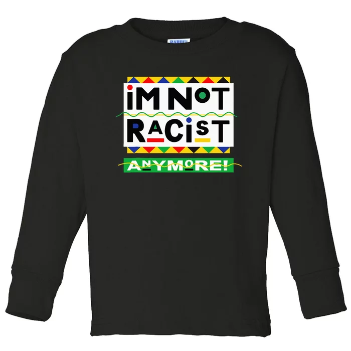 Im Not Racist Anymore Juneteemth Toddler Long Sleeve Shirt