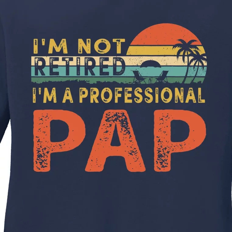 I'm Not Retired A Professional Pap Father's Day Ladies Long Sleeve Shirt