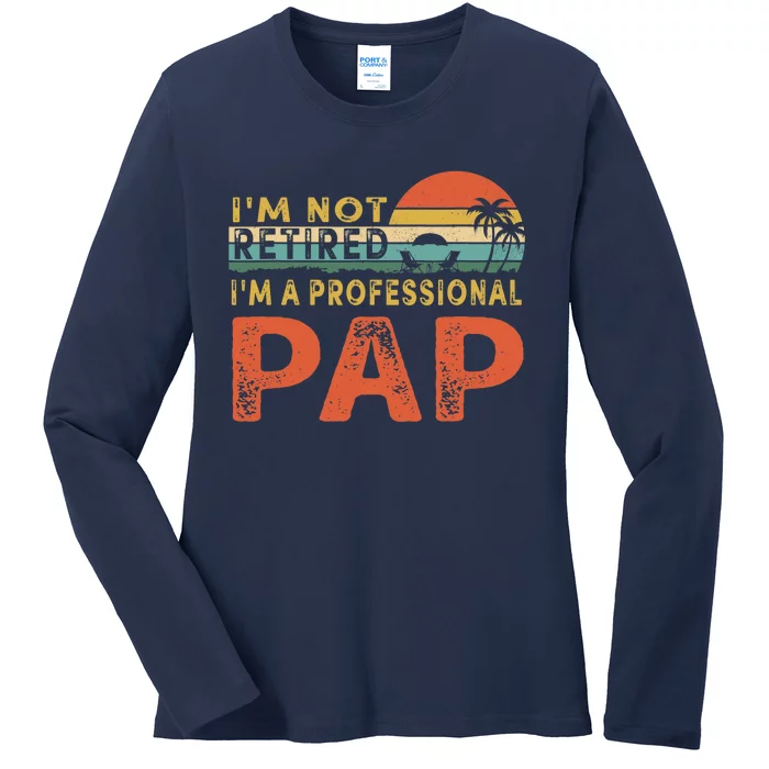 I'm Not Retired A Professional Pap Father's Day Ladies Long Sleeve Shirt