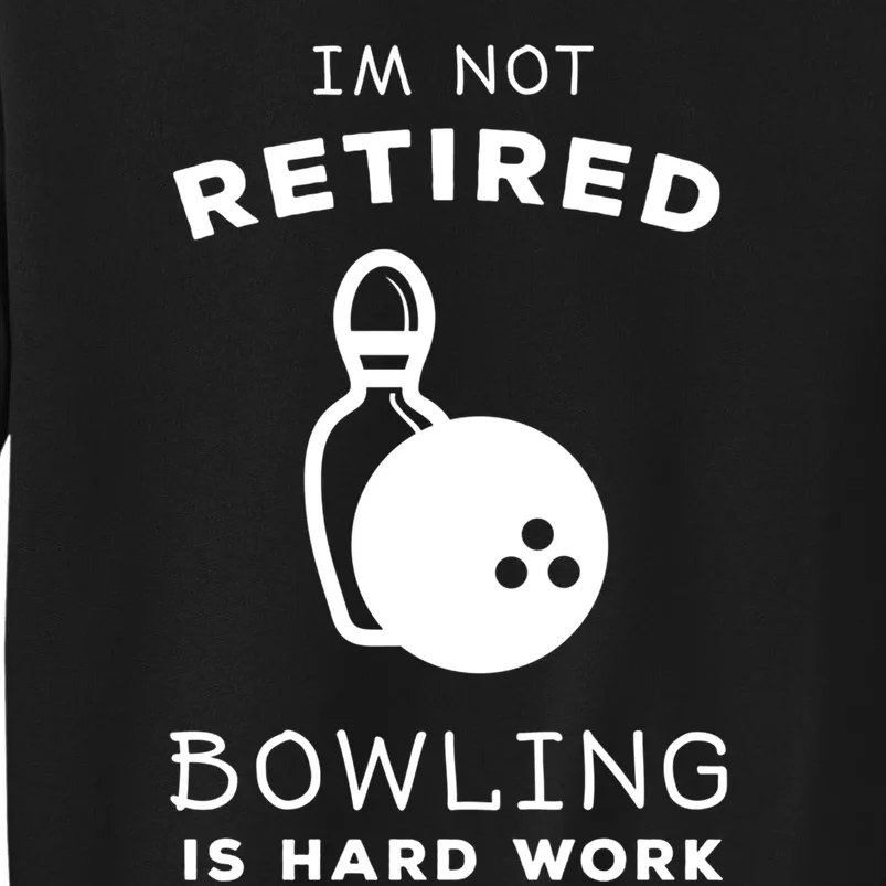 Im Not Retired Bowling Is Hard Work Funny Bowling Retiret Funny Gift Sweatshirt