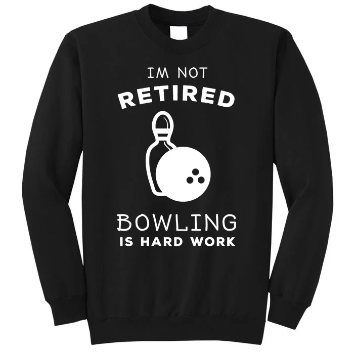 Im Not Retired Bowling Is Hard Work Funny Bowling Retiret Funny Gift Sweatshirt