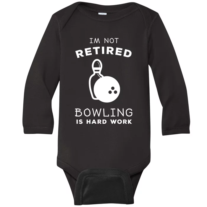 Im Not Retired Bowling Is Hard Work Funny Bowling Retiret Funny Gift Baby Long Sleeve Bodysuit