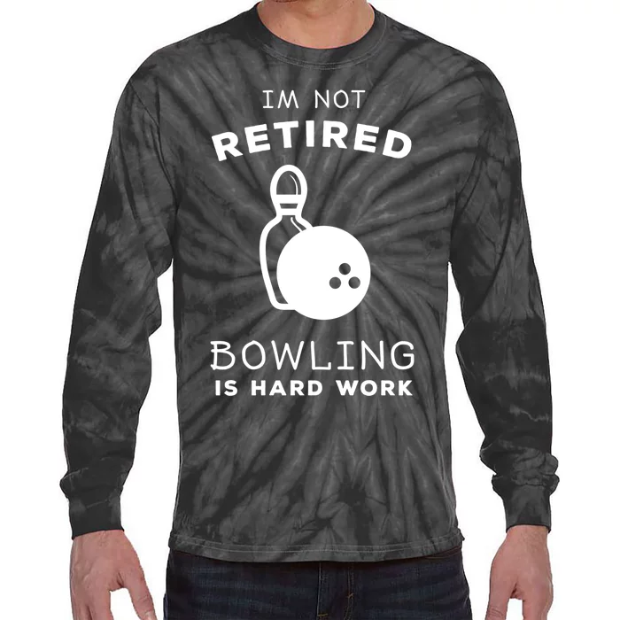 Im Not Retired Bowling Is Hard Work Funny Bowling Retiret Funny Gift Tie-Dye Long Sleeve Shirt