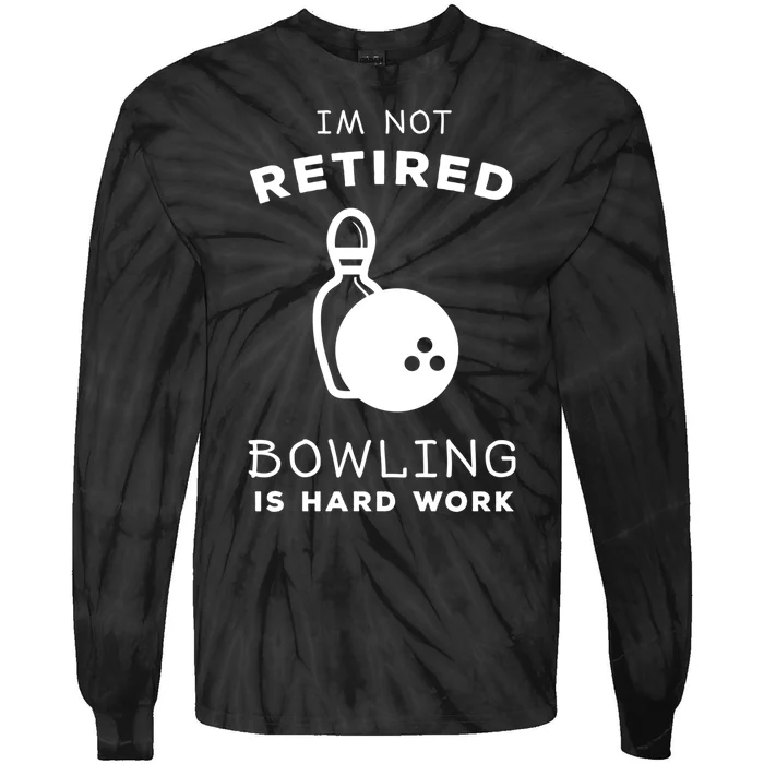 Im Not Retired Bowling Is Hard Work Funny Bowling Retiret Funny Gift Tie-Dye Long Sleeve Shirt