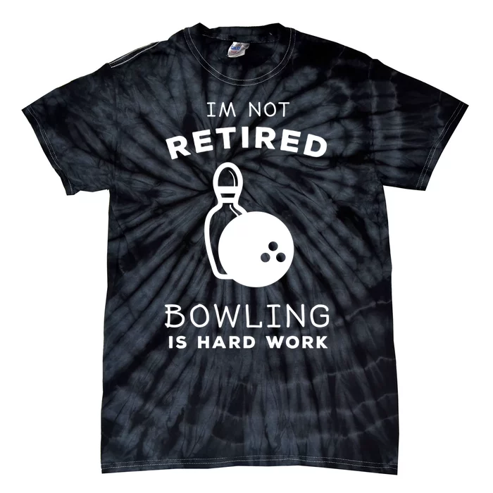 Im Not Retired Bowling Is Hard Work Funny Bowling Retiret Funny Gift Tie-Dye T-Shirt