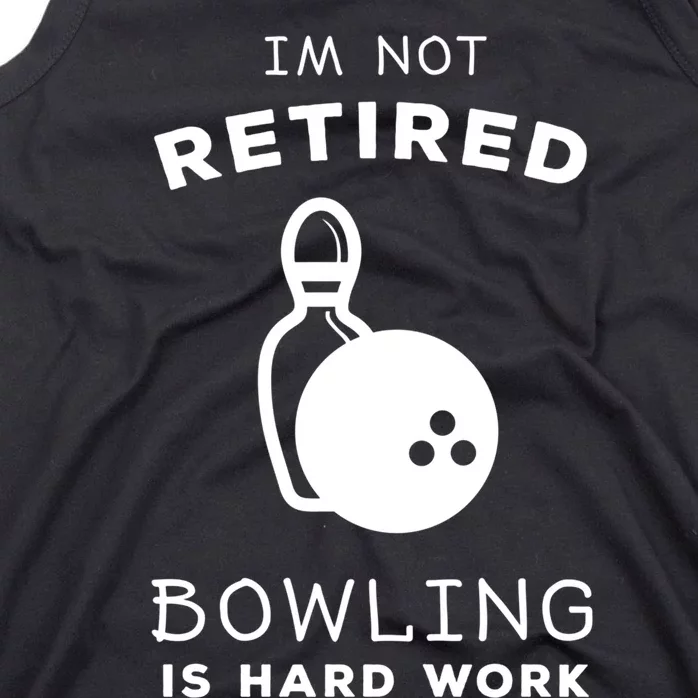 Im Not Retired Bowling Is Hard Work Funny Bowling Retiret Funny Gift Tank Top