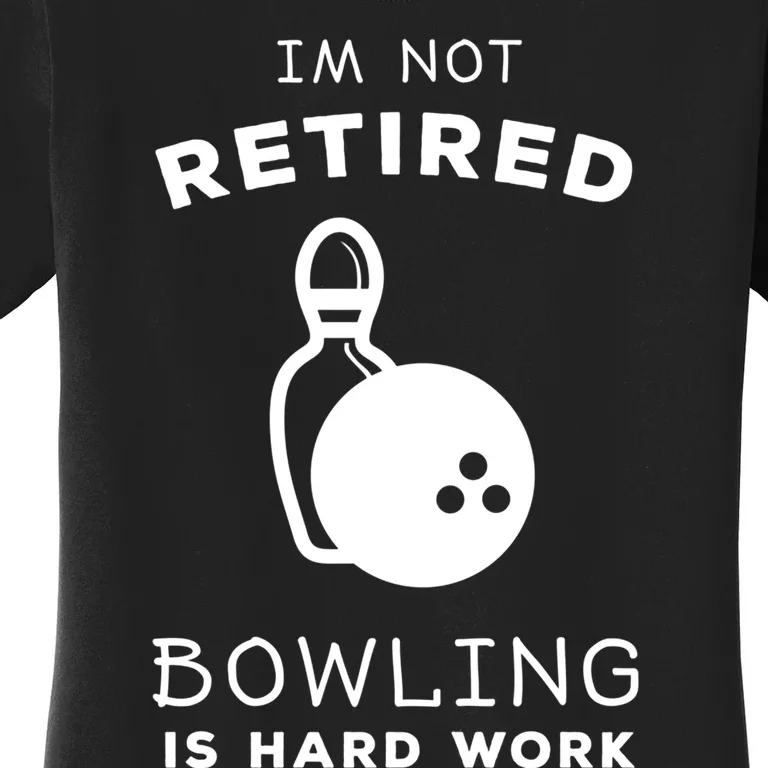 Im Not Retired Bowling Is Hard Work Funny Bowling Retiret Funny Gift Women's T-Shirt