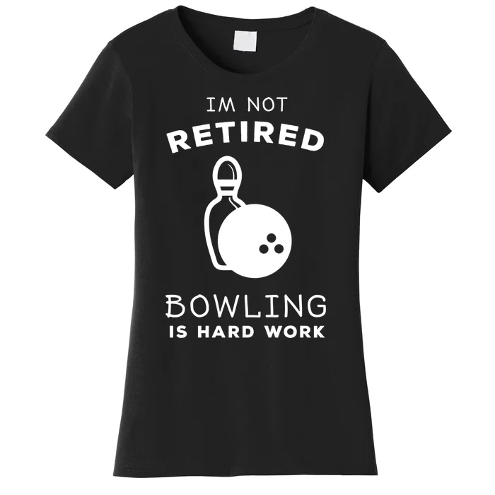 Im Not Retired Bowling Is Hard Work Funny Bowling Retiret Funny Gift Women's T-Shirt