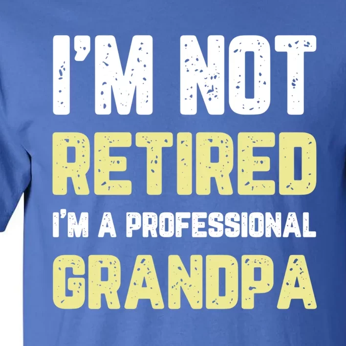 Im Not Retired Professional Grandpa Retiret Cool Funny Gift Tall T-Shirt