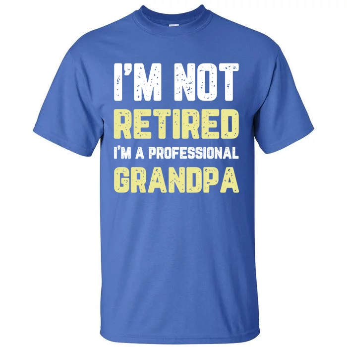 Im Not Retired Professional Grandpa Retiret Cool Funny Gift Tall T-Shirt