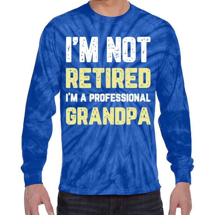 Im Not Retired Professional Grandpa Retiret Cool Funny Gift Tie-Dye Long Sleeve Shirt