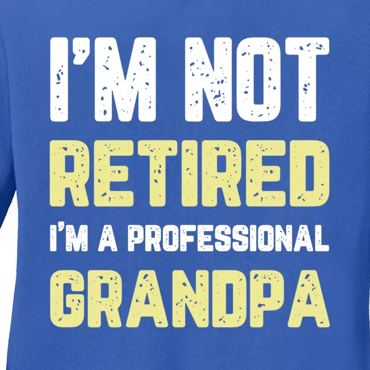 Im Not Retired Professional Grandpa Retiret Cool Funny Gift Ladies Long Sleeve Shirt