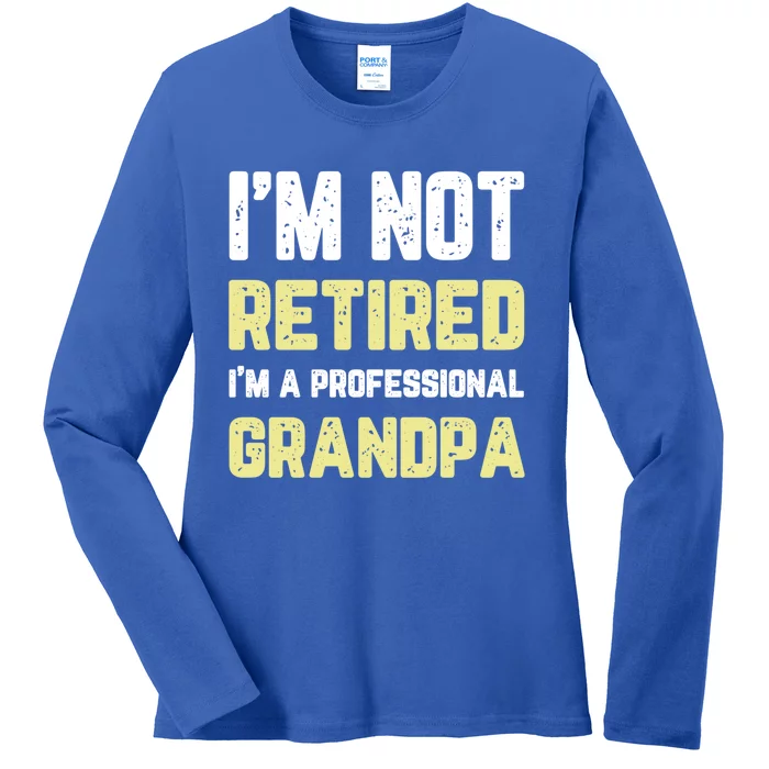 Im Not Retired Professional Grandpa Retiret Cool Funny Gift Ladies Long Sleeve Shirt