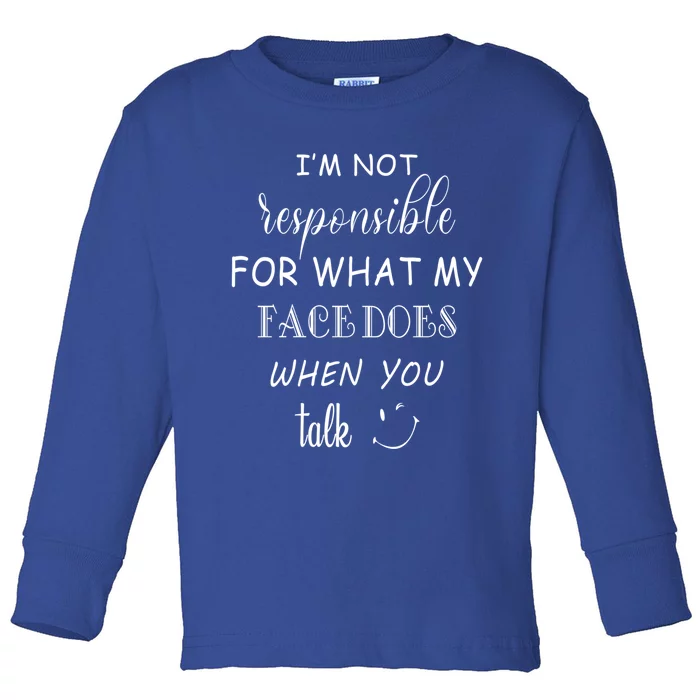 I'm Not Responsible For What My Face Does When You Talk Gift Toddler Long Sleeve Shirt