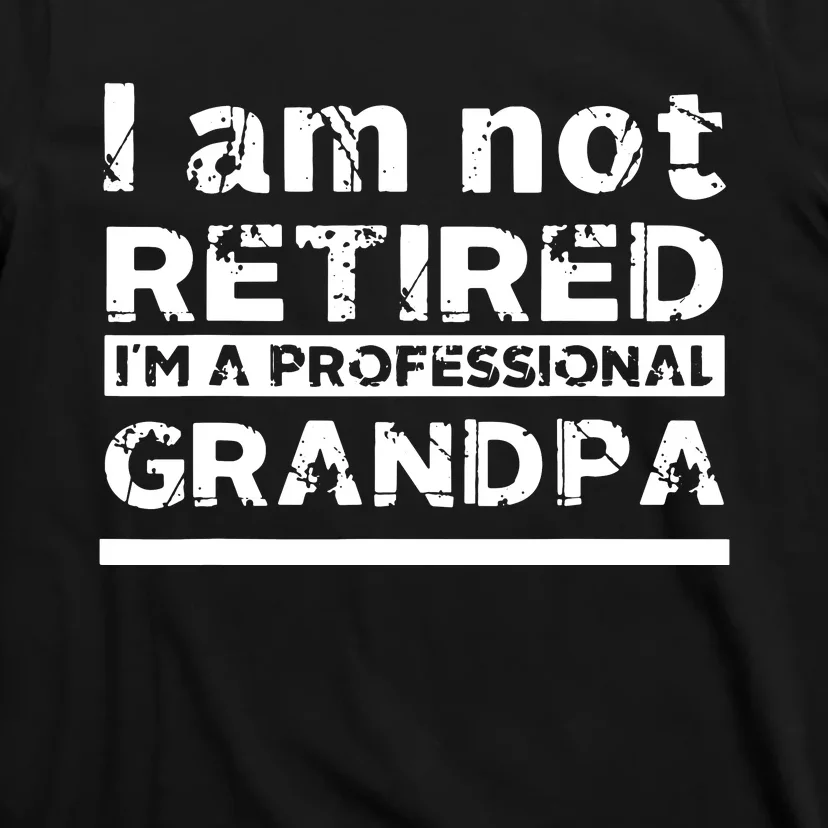 I'm Not Retired I'm A Professional Grandpa T-Shirt