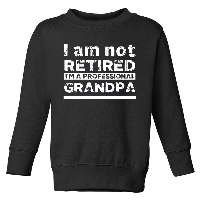 I'm Not Retired I'm A Professional Grandpa Toddler Sweatshirt