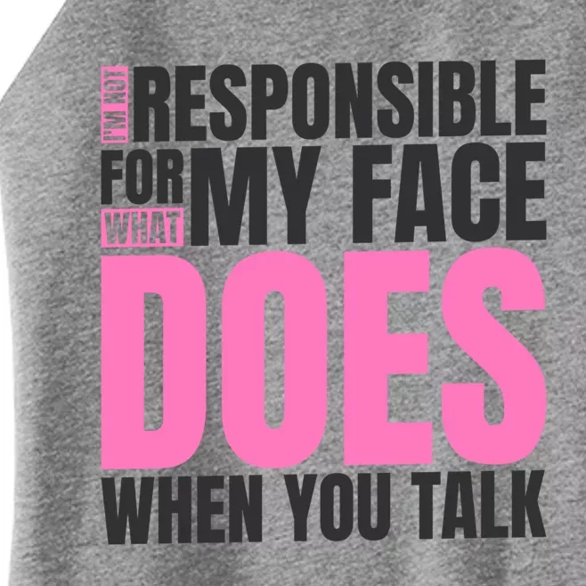 I'm Not Responsible For What My Face Does When You Talk Cute Gift Women’s Perfect Tri Rocker Tank