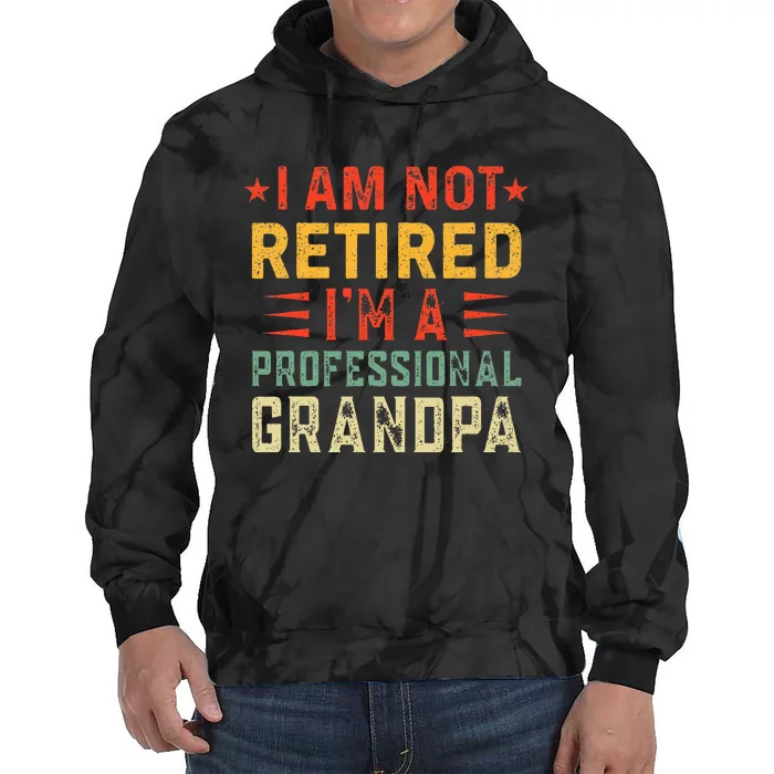 Im Not Retired Im A Professional Grandpa Fathers Day Tie Dye Hoodie