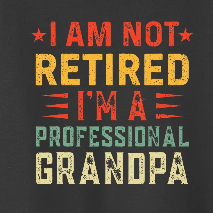 Im Not Retired Im A Professional Grandpa Fathers Day Toddler T-Shirt