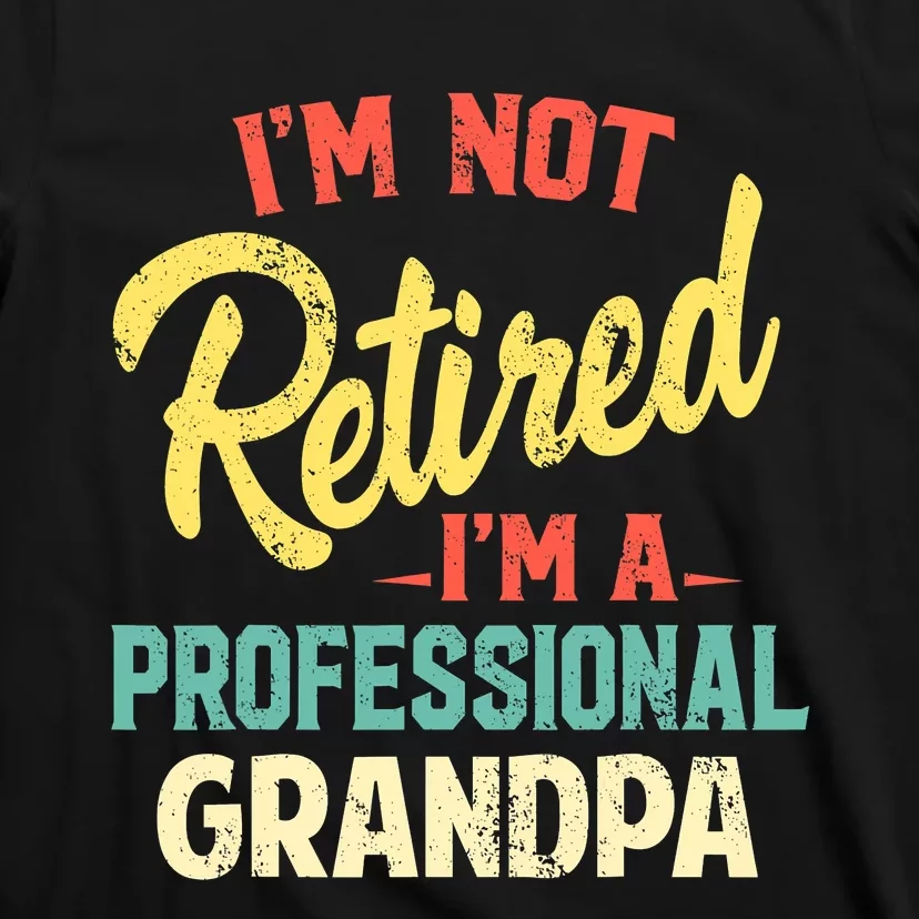 I'm Not Retired I'm A Professional Grandpa Funny T-Shirt