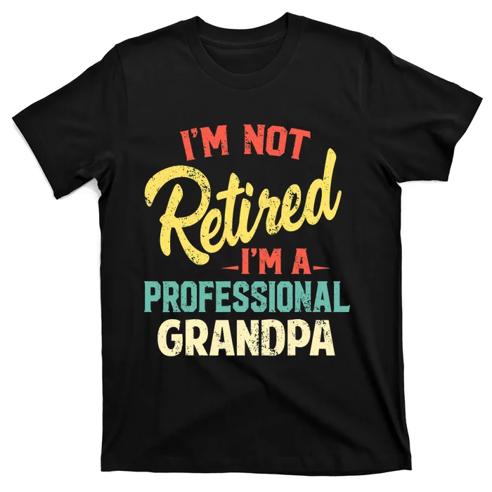 I'm Not Retired I'm A Professional Grandpa Funny T-Shirt